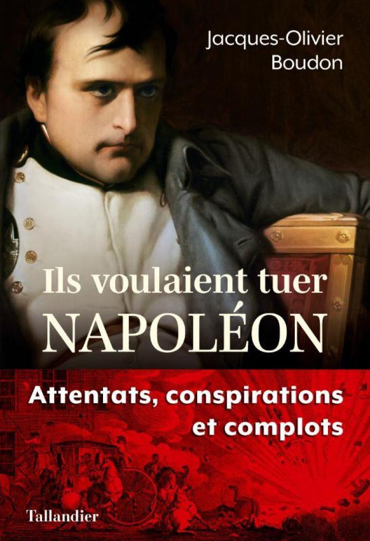 ILS VOULAIENT TUER NAPOLEON - COMPLOTS ET CONSPIRATIONS CONTRE L-EMPEREUR - BOUDON J-O. - TALLANDIER
