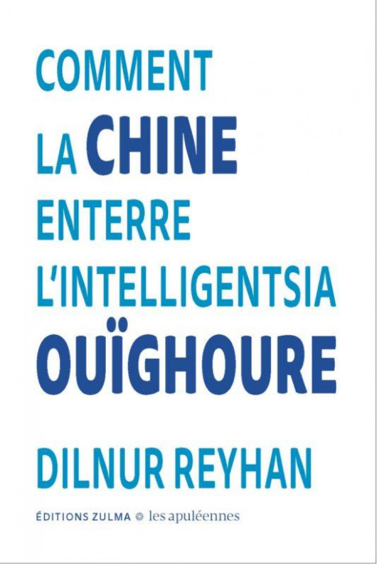 LES APULEENNES #1 - COMMENT LA CHINE ENTERRE L-INTELLIGENTSIA OUIGHOURE - REYHAN DILNUR - ZULMA
