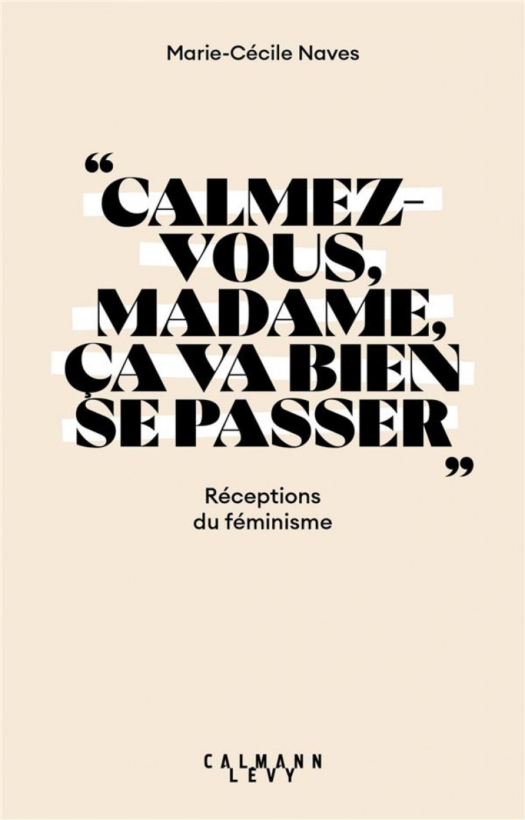 CALMEZ-VOUS MADAME,  CA VA BIEN SE PASSER  - RECEPTIONS DU FEMINISME - NAVES MARIE-CECILE - CALMANN-LEVY