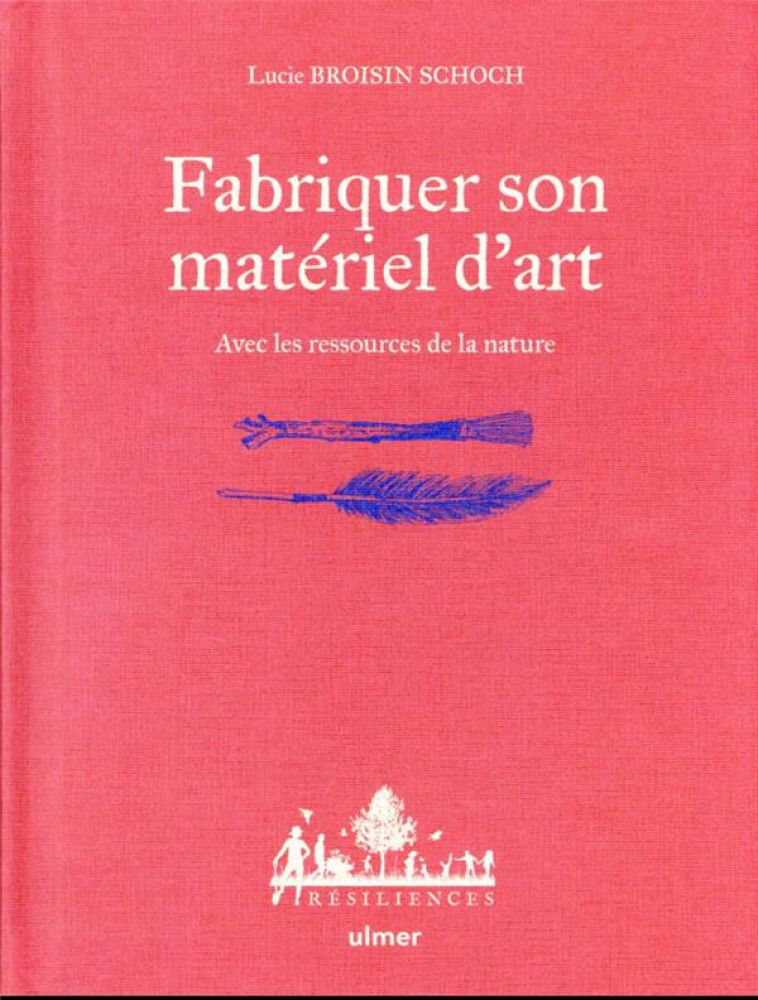 FABRIQUER SON MATERIEL D-ART - AVEC LES RESSOURCES DE LA NATURE - BROISIN SCHOCH - ULMER