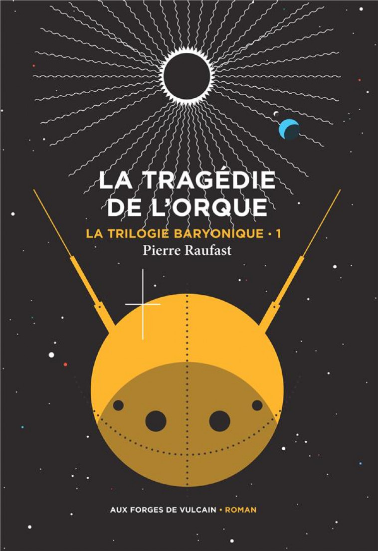 LA TRILOGIE BARYONIQUE TOME 1 : LA TRAGEDIE DE L-ORQUE - RAUFAST PIERRE - FORGES VULCAIN
