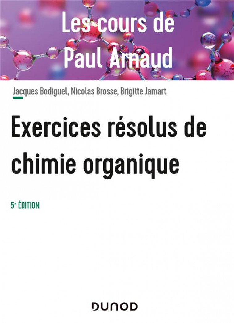 LES COURS DE PAUL ARNAUD - T01 - LES COURS DE PAUL ARNAUD - EXERCICES RESOLUS DE CHIMIE ORGANIQUE - - ARNAUD/BODIGUEL - DUNOD
