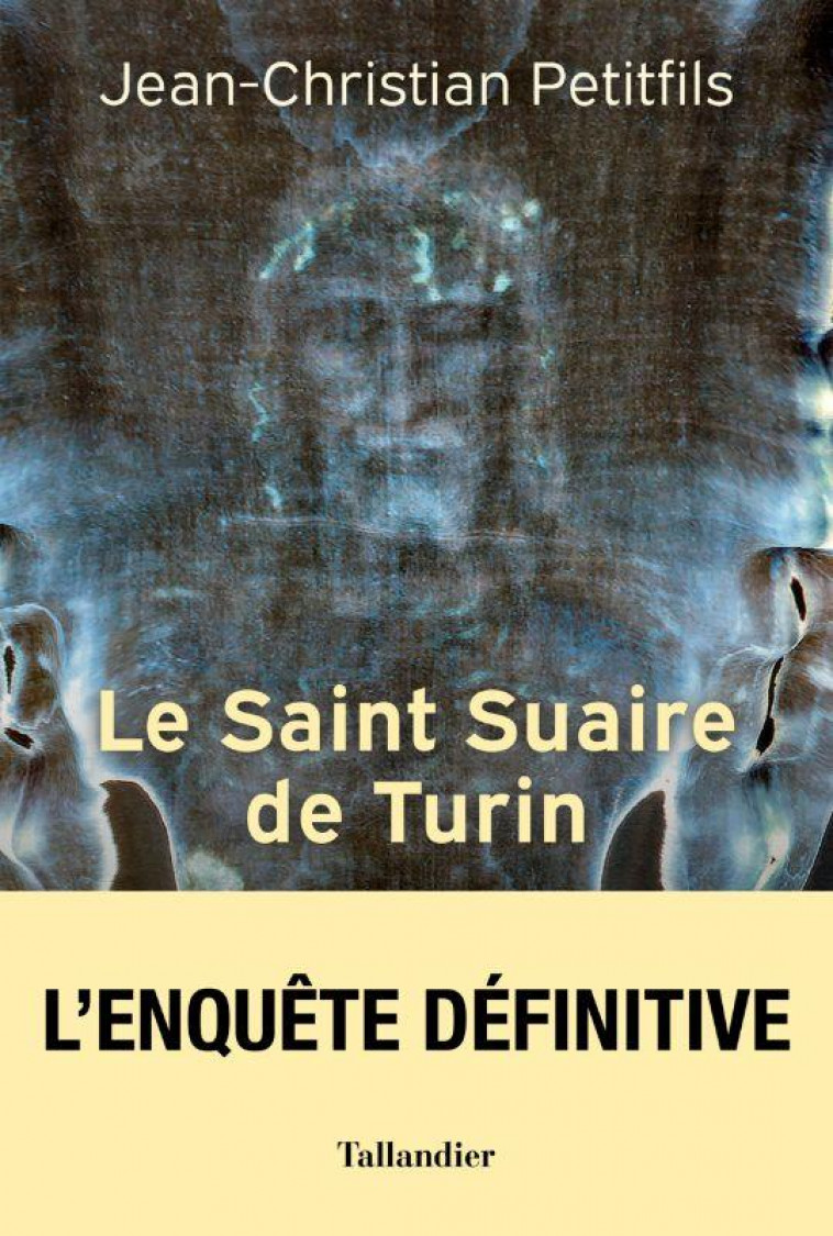 LE SAINT SUAIRE DE TURIN - L-AUTHENTIQUE TEMOIN DE LA PASSION DE JESUS-CHRIST - PETITFILS J-C. - TALLANDIER