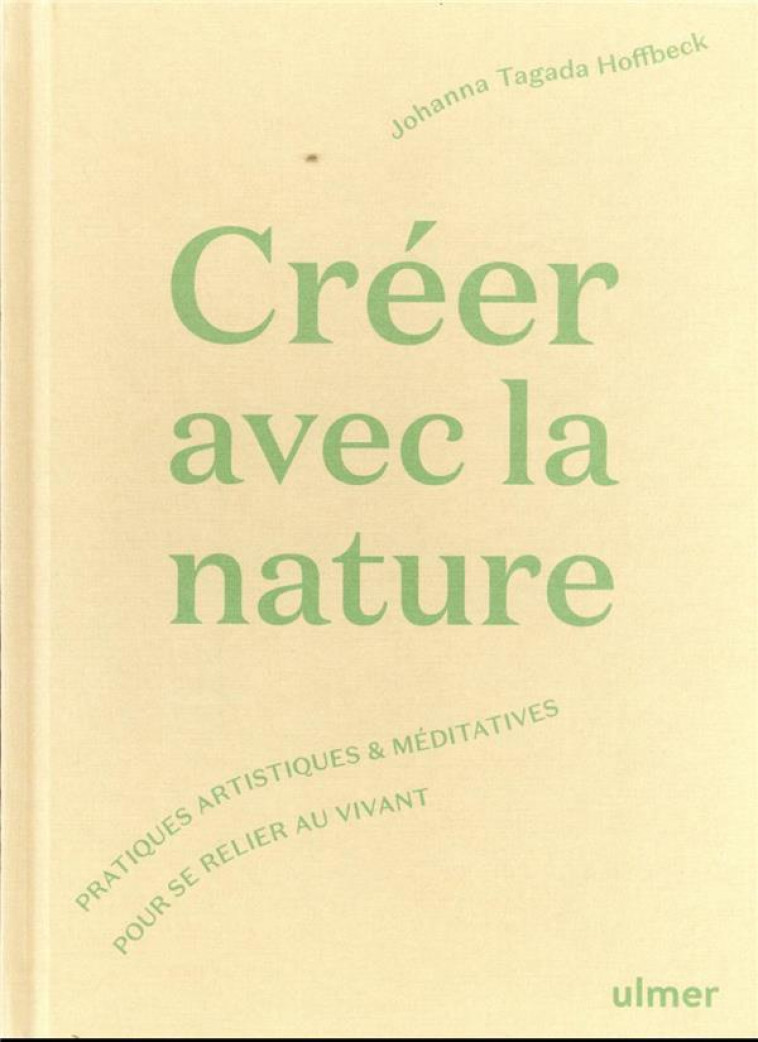 CREER AVEC LA NATURE - PRATIQUES ARTISTIQUES ET MEDITATIVES POUR SE CONNECTER AU VIVANT - TAGADA HOFFBECK J. - ULMER