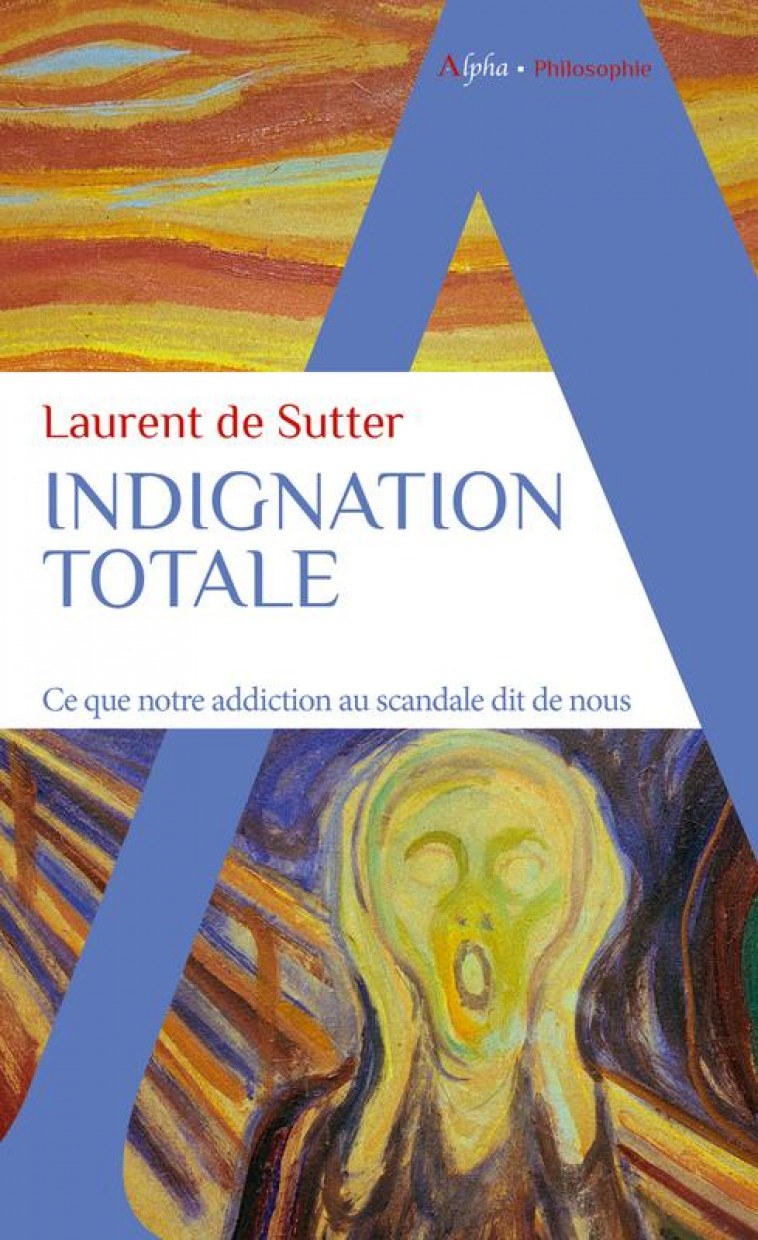 INDIGNATION TOTALE - CE QUE NOTRE ADDICTION AU SCANDALE DIT DE NOUS - SUTTER LAURENT DE - ALPHA