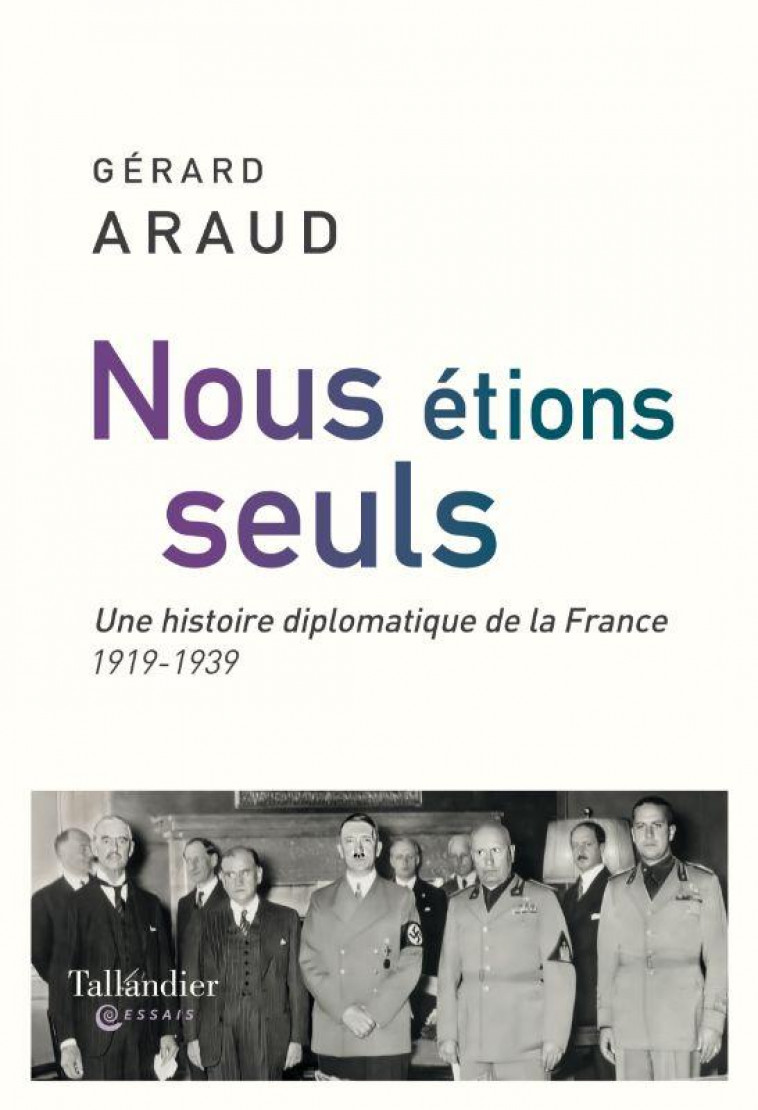 NOUS ETIONS SEULS - L-HISTOIRE DIPLOMATIQUE DE LA FRANCE. 1919-1939 - ARAUD GERARD - TALLANDIER