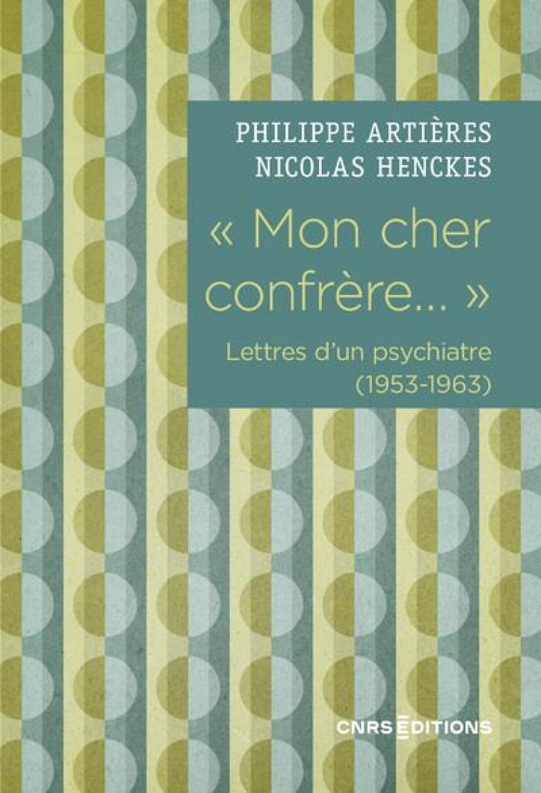  MON CHER CONFRERE... . LETTRES D-UN PSYCHIATRE (1953-1963) - ARTIERES/HENCKES - CNRS