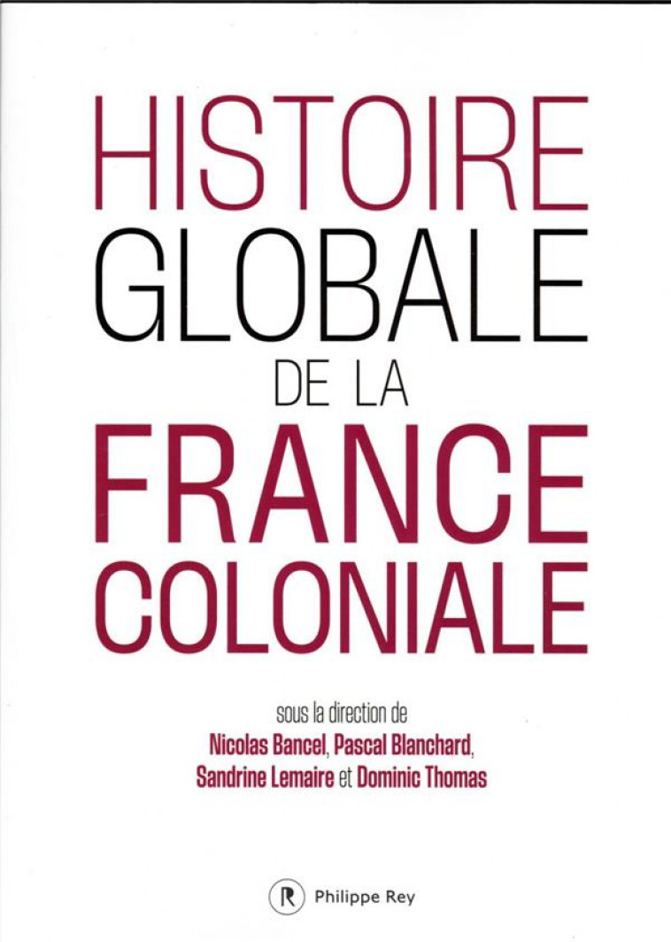 HISTOIRE GLOBALE DE LA FRANCE COLONIALE - COLLECTIF - REY