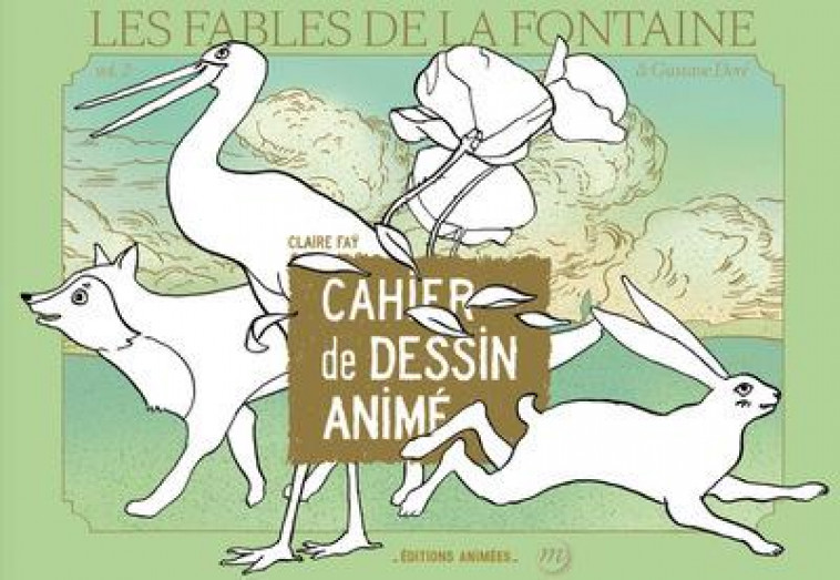 FABLES DE LA FONTAINE & GUSTAVE DORE - CAHIER DE DESSIN ANIME - VOL02 - FAY CLAIRE - ANIMEES