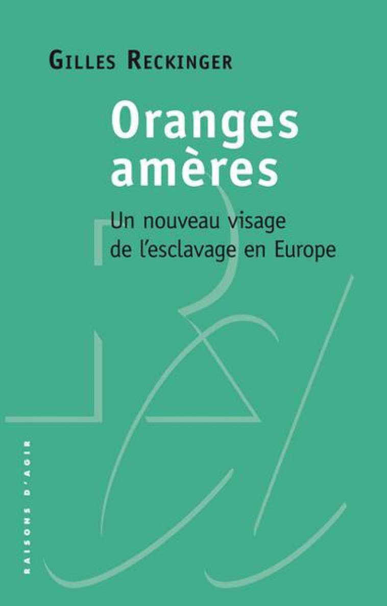 ORANGES AMERES - UN NOUVEAU VISAGE DE L-ESCLAVAGE EN EUROPE - RECKINGER GILLES - RAISONS D AGIR