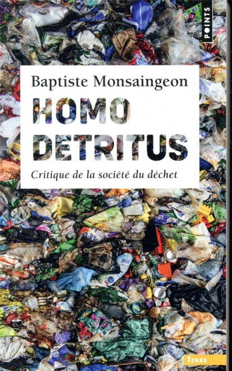 HOMO DETRITUS - CRITIQUE DE LA SOCIETE DU DECHET - MONSAINGEON BAPTISTE - POINTS