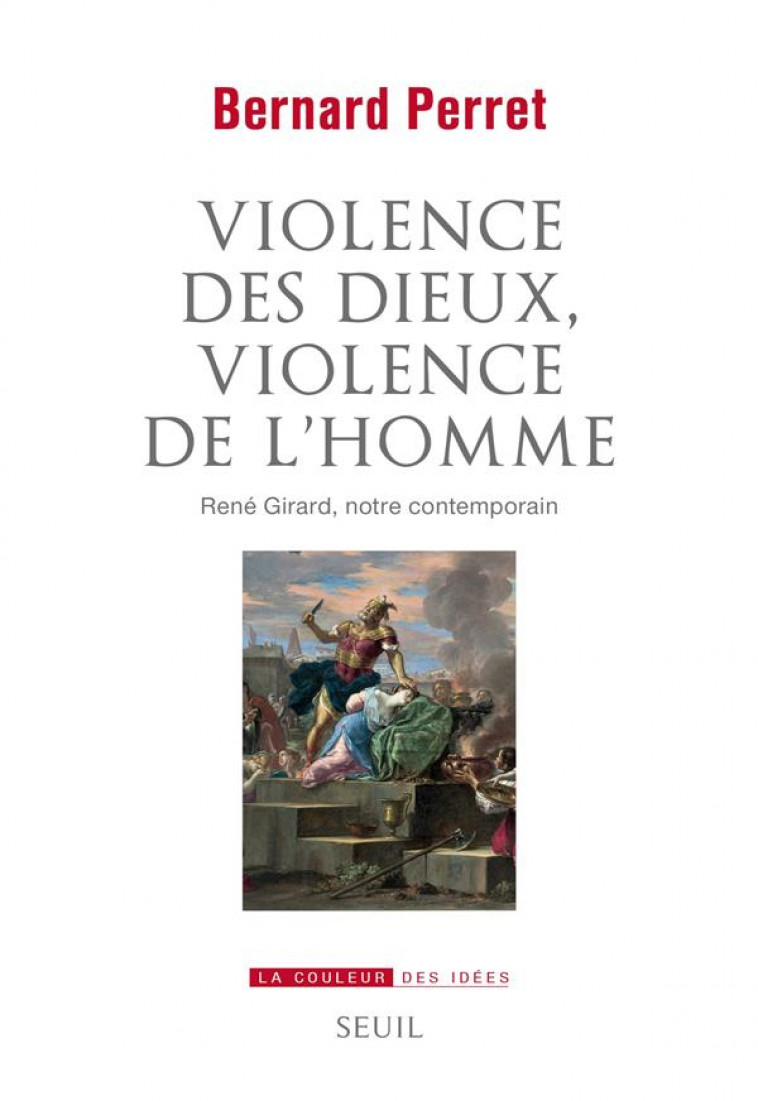 VIOLENCE DES DIEUX, VIOLENCE DE L-HOMME. RENE GIRARD, NOTRE CONTEMPORAIN - PERRET/SCHLEGEL - SEUIL