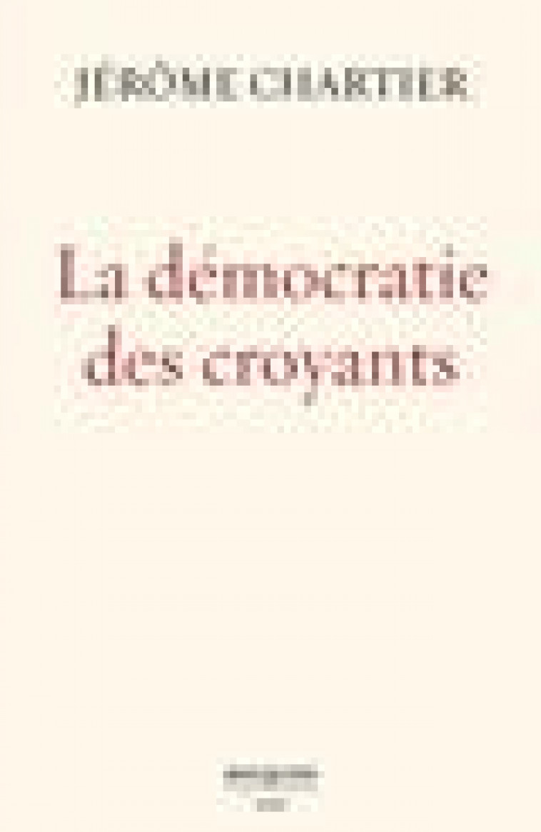 LA DEMOCRATIE DES CROYANTS - CHARTIER JEROME - BOUQUINS