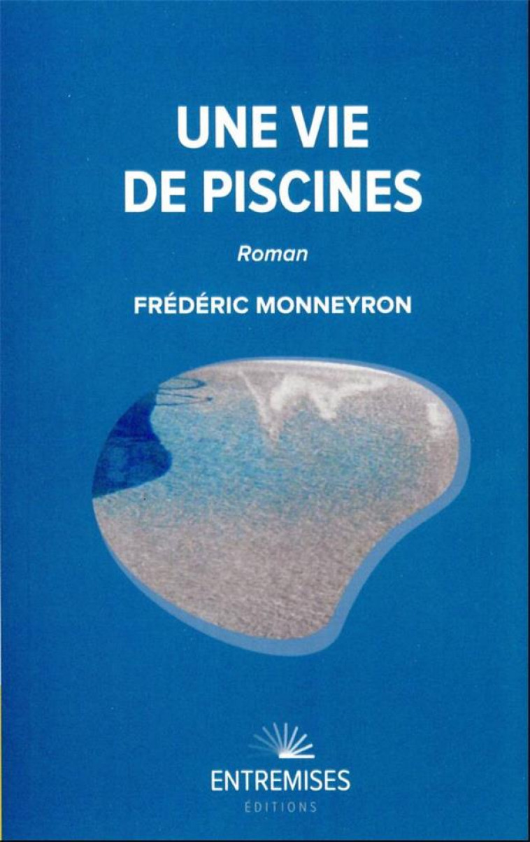 UNE VIE DE PISCINES - MONNEYRON FREDERIC - ENTREMISES