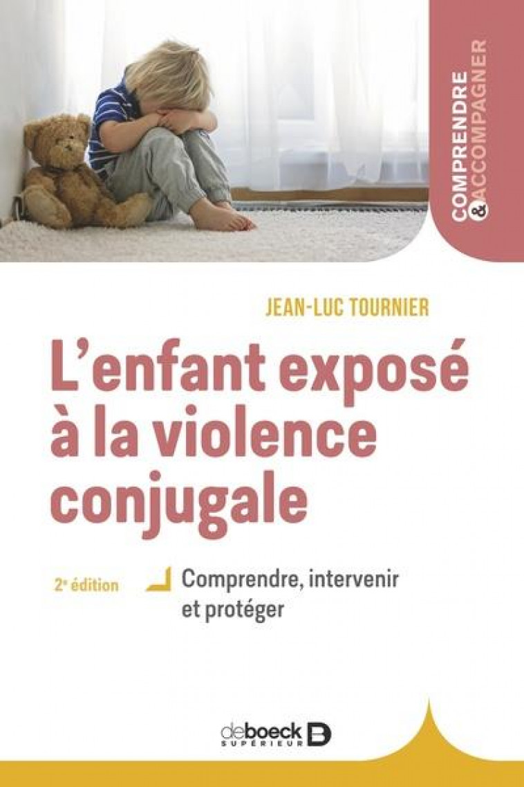 L-ENFANT EXPOSE A LA VIOLENCE CONJUGALE - COMPRENDRE, INTERVENIR ET PROTEGER - TOURNIER JEAN-LUC - DE BOECK SUP