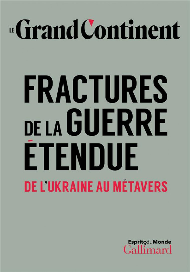FRACTURES DE LA GUERRE ETENDUE - DE L-UKRAINE AU METAVERS - LE GRAND CONTINENT - GALLIMARD