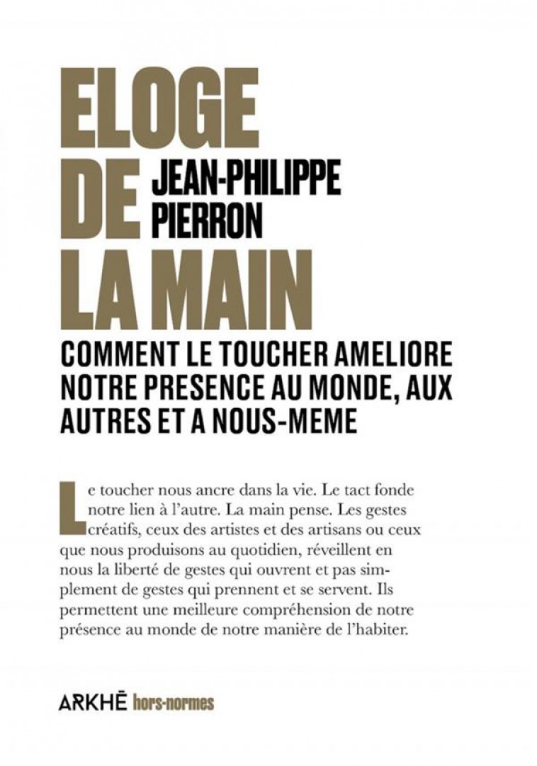 ELOGE DE LA MAIN - COMMENT LE TOUCHER AMELIORE NOTRE PRESENC - PIERRON J-P. - ARKHE