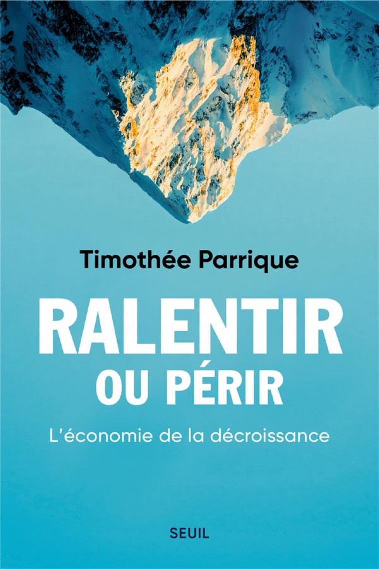 RALENTIR OU PERIR. L ECONOMIE DE LA POST-CROISSANCE - PARRIQUE TIMOTHEE - SEUIL