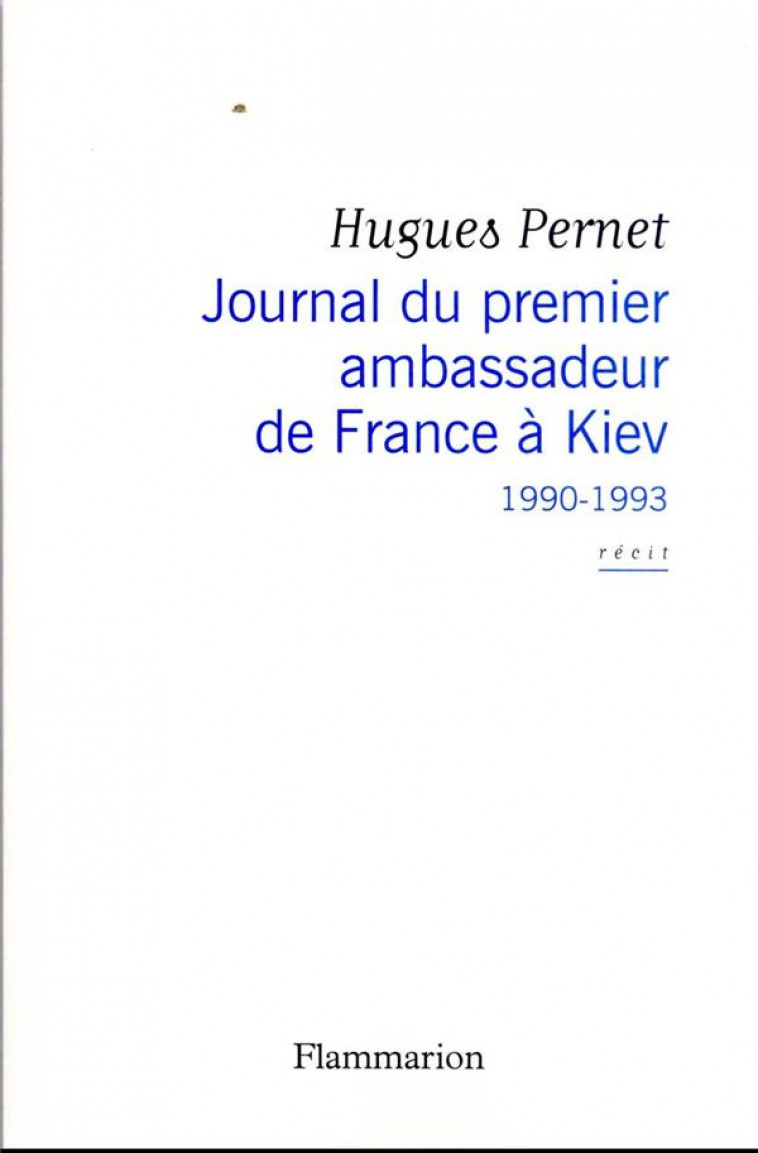 JOURNAL DU PREMIER AMBASSADEUR DE FRANCE A KIEV - 1990 -1993 - PERNET HUGUES - FLAMMARION