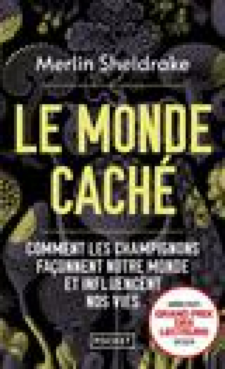 LE MONDE CACHE - COMMENT LES CHAMPIGNONS FACONNENT NOTRE MONDE ET INFLUENCENT NOS VIES - SHELDRAKE MERLIN - POCKET