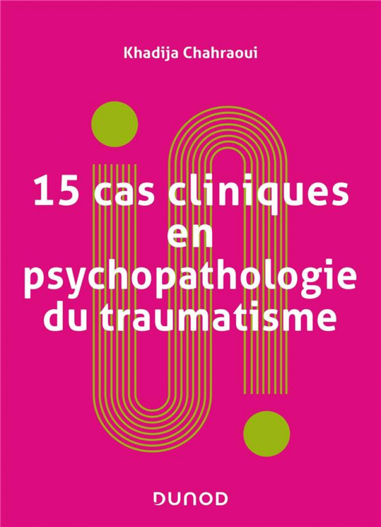 15 CAS CLINIQUES EN PSYCHOPATHOLOGIE DU TRAUMATISME - 2E ED. - CHAHRAOUI KHADIJA - DUNOD