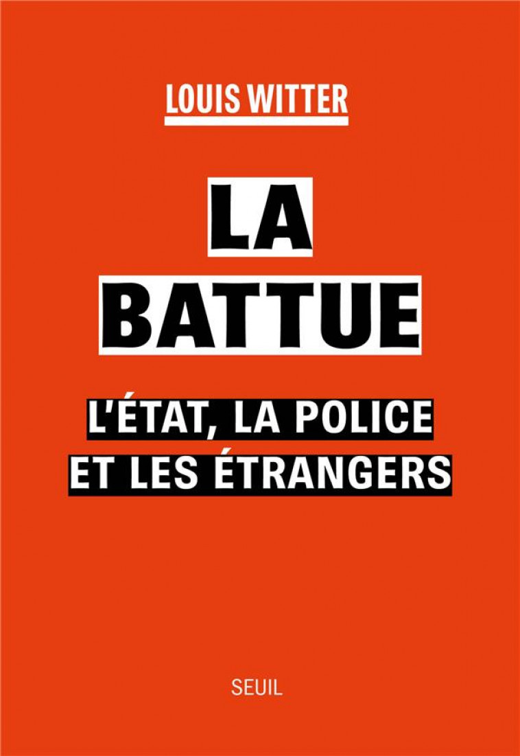 LA BATTUE. LA POLICE D-ETAT ET LA QUESTION RACIALE : ENQUETE SUR LES CHASSES A L-HOMME - WITTER LOUIS - SEUIL