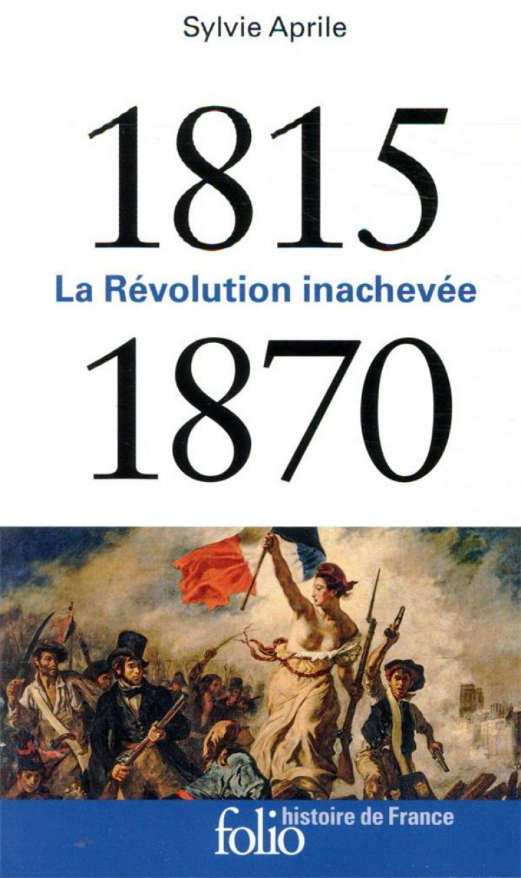 LA REVOLUTION INACHEVEE (1815-1870) - APRILE SYLVIE - GALLIMARD
