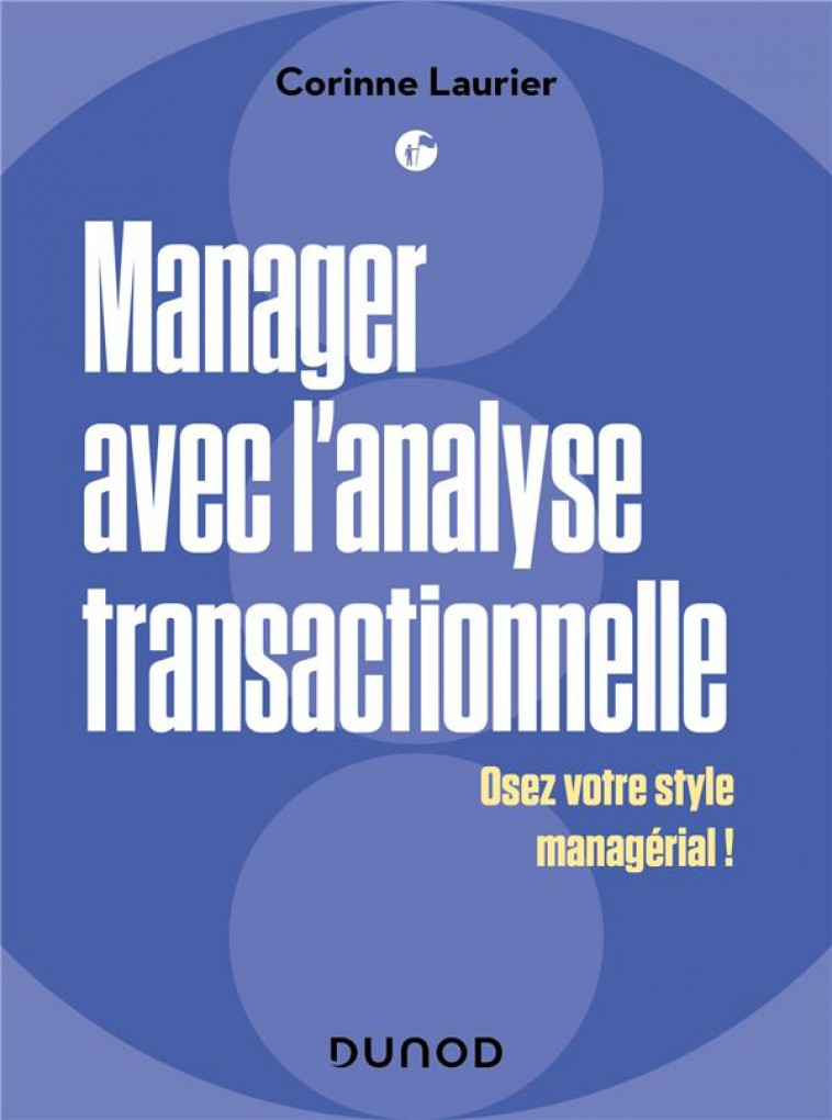 MANAGER AVEC L-ANALYSE TRANSACTIONNELLE - FLUIDIFIER SON MANAGEMENT ET GAGNER LA CONFIANCE - LAURIER CORINNE - DUNOD