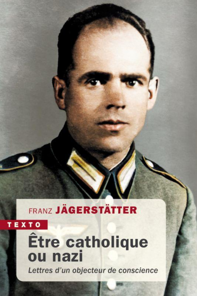 ETRE CATHOLIQUE OU NAZI. LETTRES D-UN OBJECTEUR DE CONSCIENCE - JAGERSTATTER FRANZ - TALLANDIER