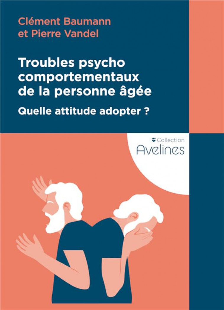 TROUBLES PSYCHOCOMPORTEMENTAUX DE LA PERSONNE AGEE : QUELLE ATTITUDE ADOPTER ? - BAUMANN/VANDEL - COUDRIER