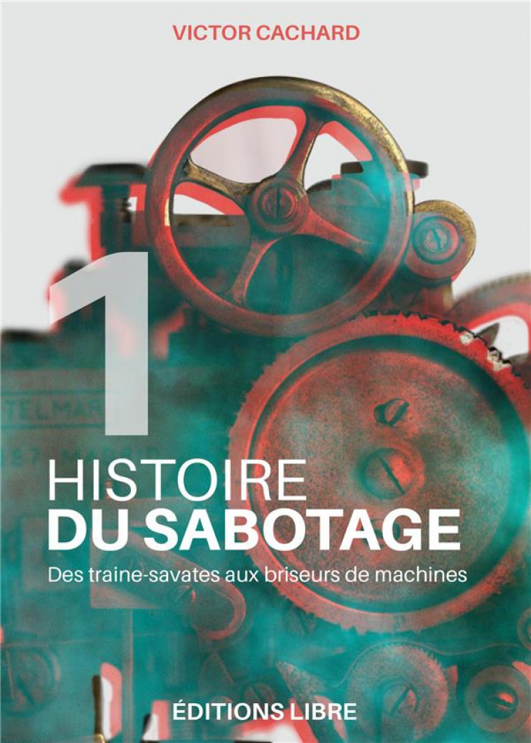 HISTOIRE DU SABOTAGE T01 - DES TRAINE-SAVATES AUX BRISEURS DE MACHINES - CACHARD VICTOR - DU LUMIGNON