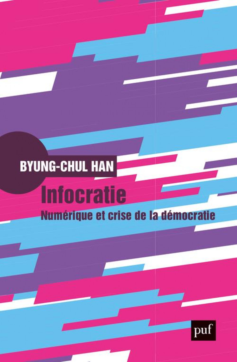 INFOCRATIE - NUMERIQUE ET CRISE DE LA DEMOCRATIE - HAN BYUNG-CHUL - PUF