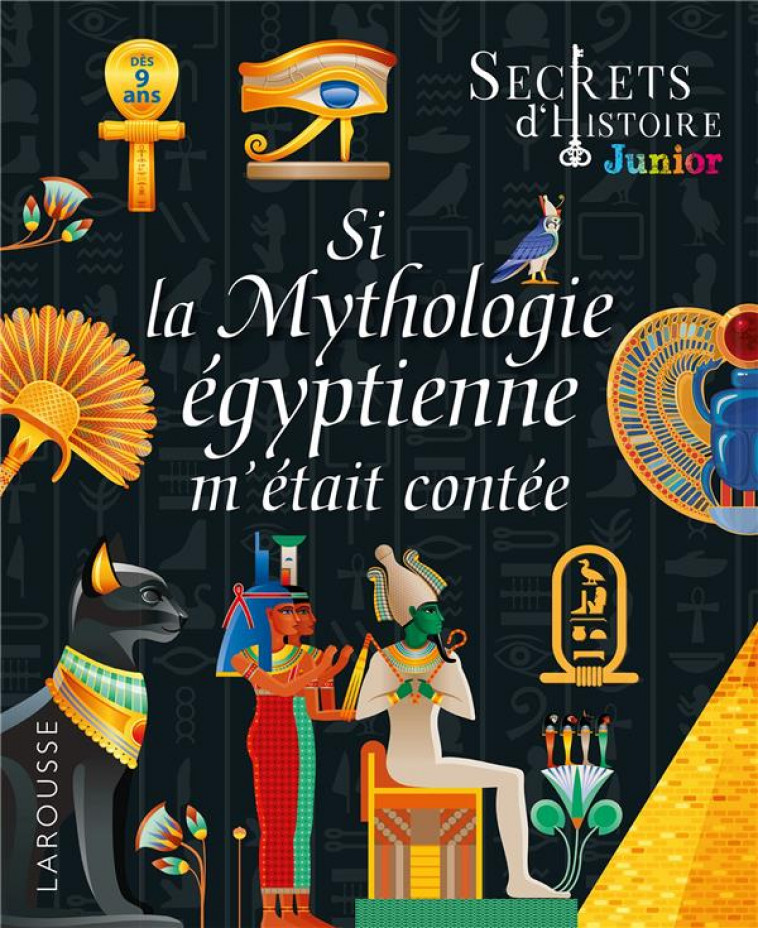 SECRETS D-HISTOIRE JUNIOR - SI LA MYTHOLOGIE EGYPTIENNE M-ETAIT CONTEE - COLLECTIF - LAROUSSE