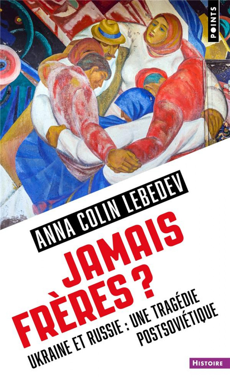JAMAIS FRERES . UKRAINE ET RUSSIE : UNE TRAGEDIE POSTSOVIETIQUE - COLIN LEBEDEV ANNA - POINTS