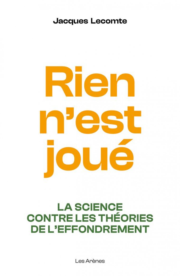 RIEN N-EST JOUE : LA SCIENCE CONTRE LES THEORIES DE L-EFFONDREMENT - LECOMTE JACQUES - ARENES
