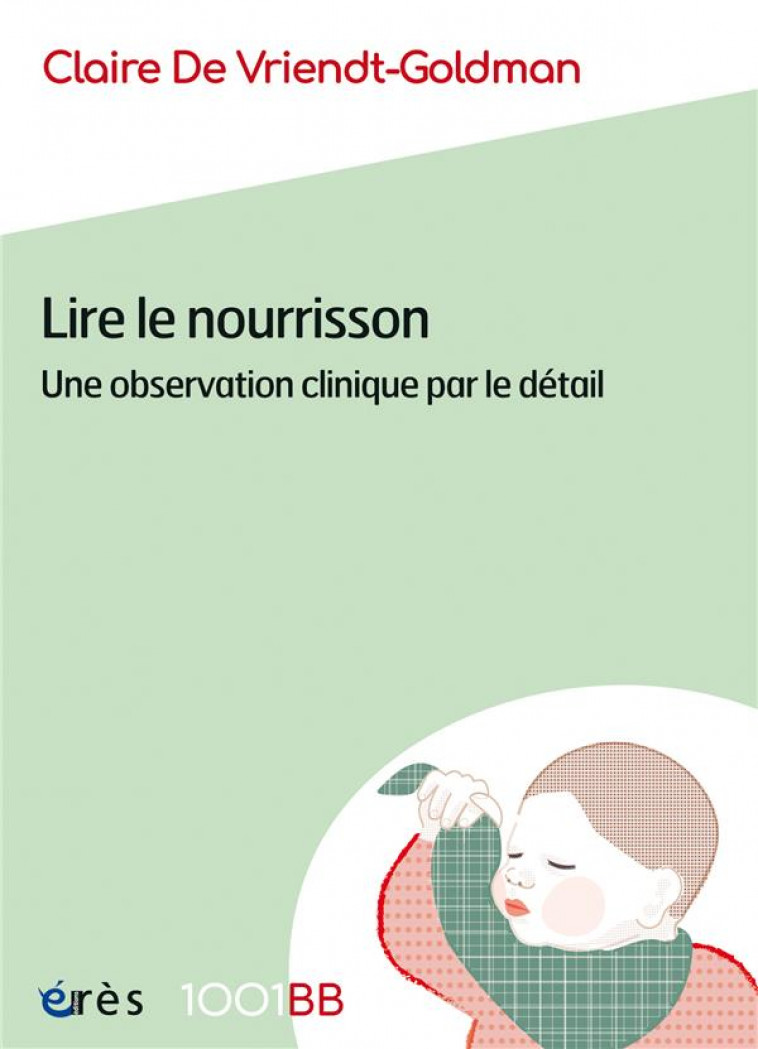 LIRE LE NOURRISSON - UNE OBSERVATION CLINIQUE PAR LE DETAIL - DE VRIENDT-GOLDMAN C - ERES