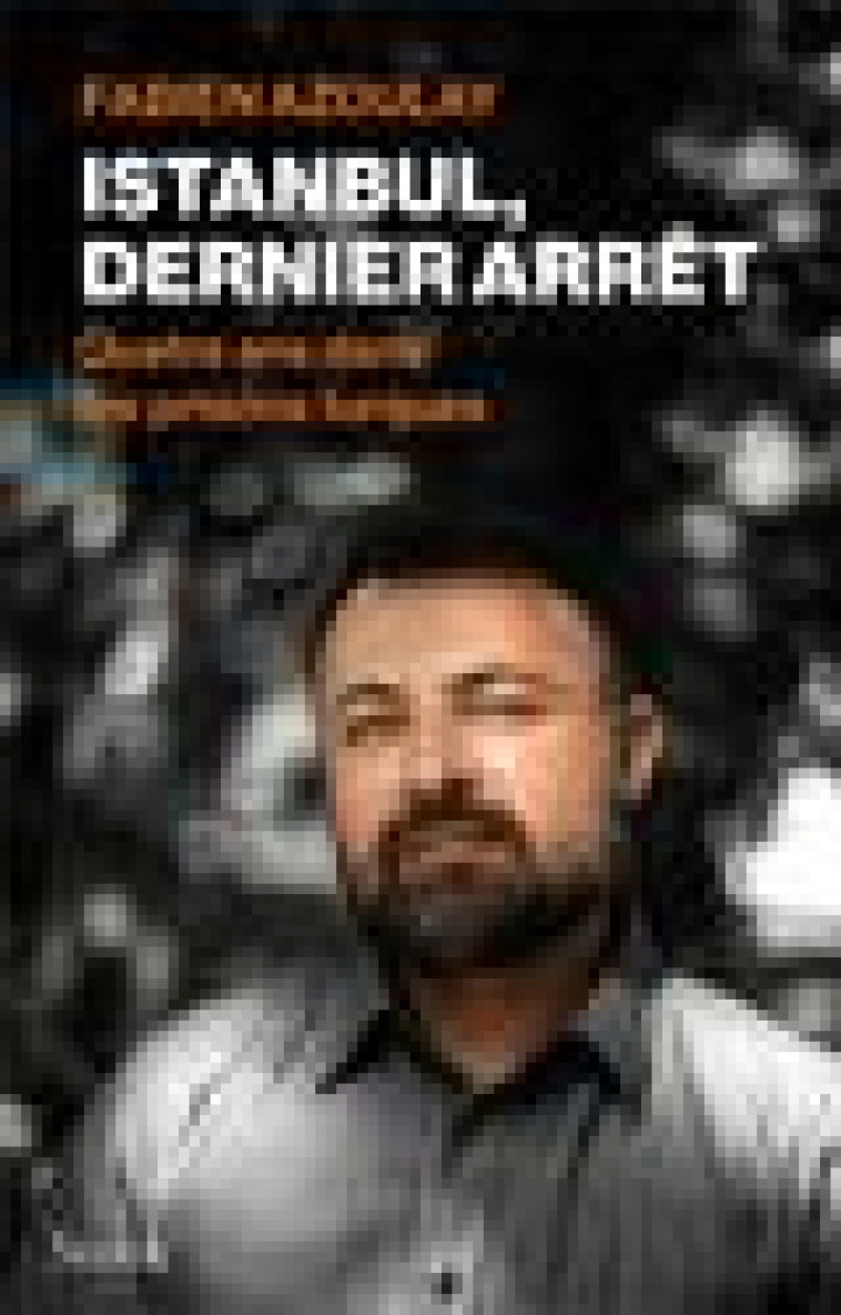 DERNIER ARRET A ISTANBUL - QUATRE ANS DANS LES PRISONS TURQUES - AZOULAY FABIEN - STOCK
