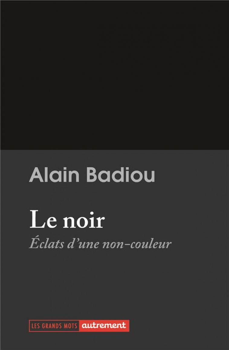 LE NOIR - ECLATS D-UNE NON-COULEUR - BADIOU ALAIN - FLAMMARION