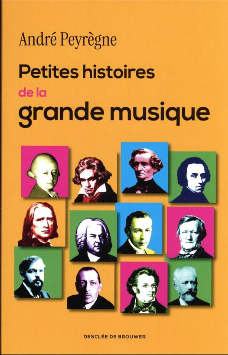 PETITES HISTOIRES DE LA GRANDE MUSIQUE - 100 RECITS INSOLITES - PEYREGNE ANDRE - Desclee De Brouwer