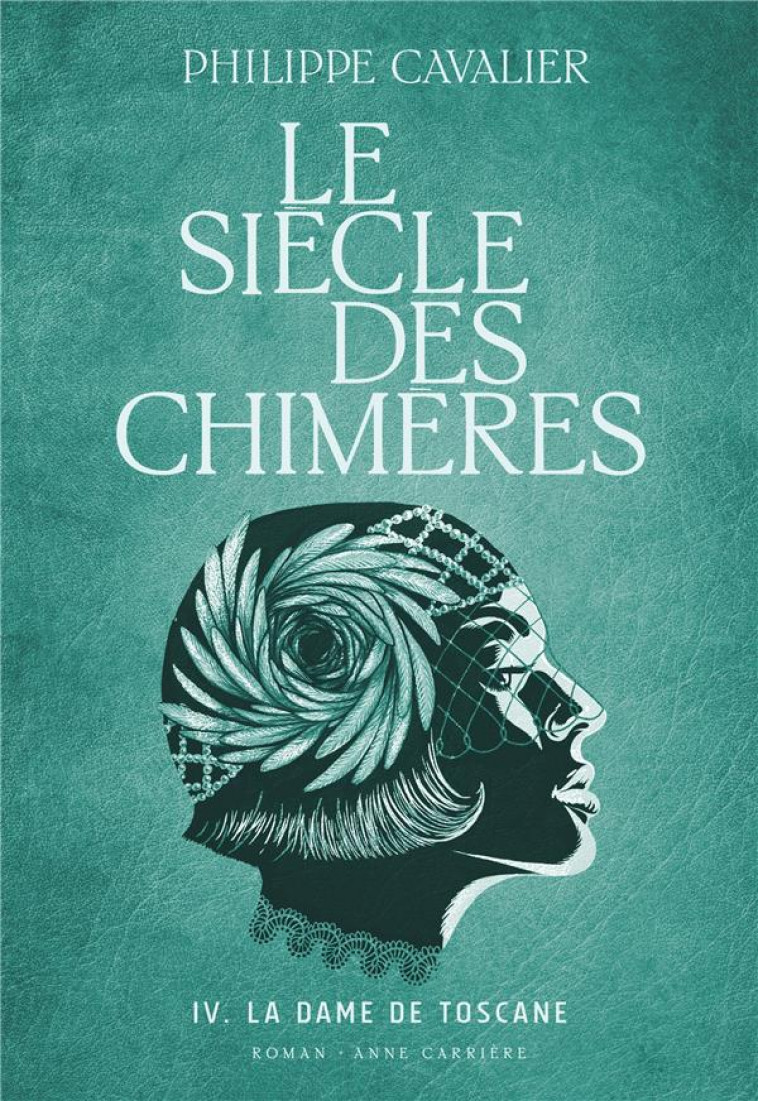 LE SIECLE DES CHIMERES, TOME 4. LA DAME DE TOSCANE - CAVALIER PHILIPPE - ANNE CARRIERE