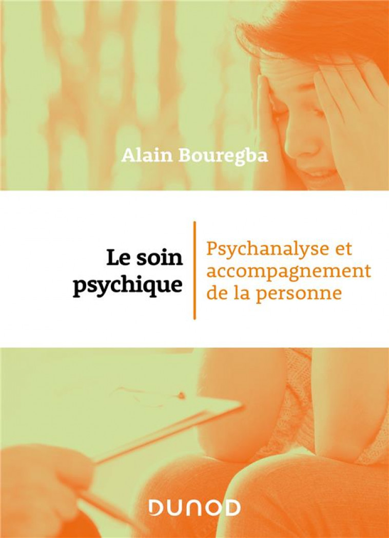 LE SOIN PSYCHIQUE - PSYCHANALYSE ET ACCOMPAGNEMENT DE LA PERSONNE - BOUREGBA ALAIN - DUNOD