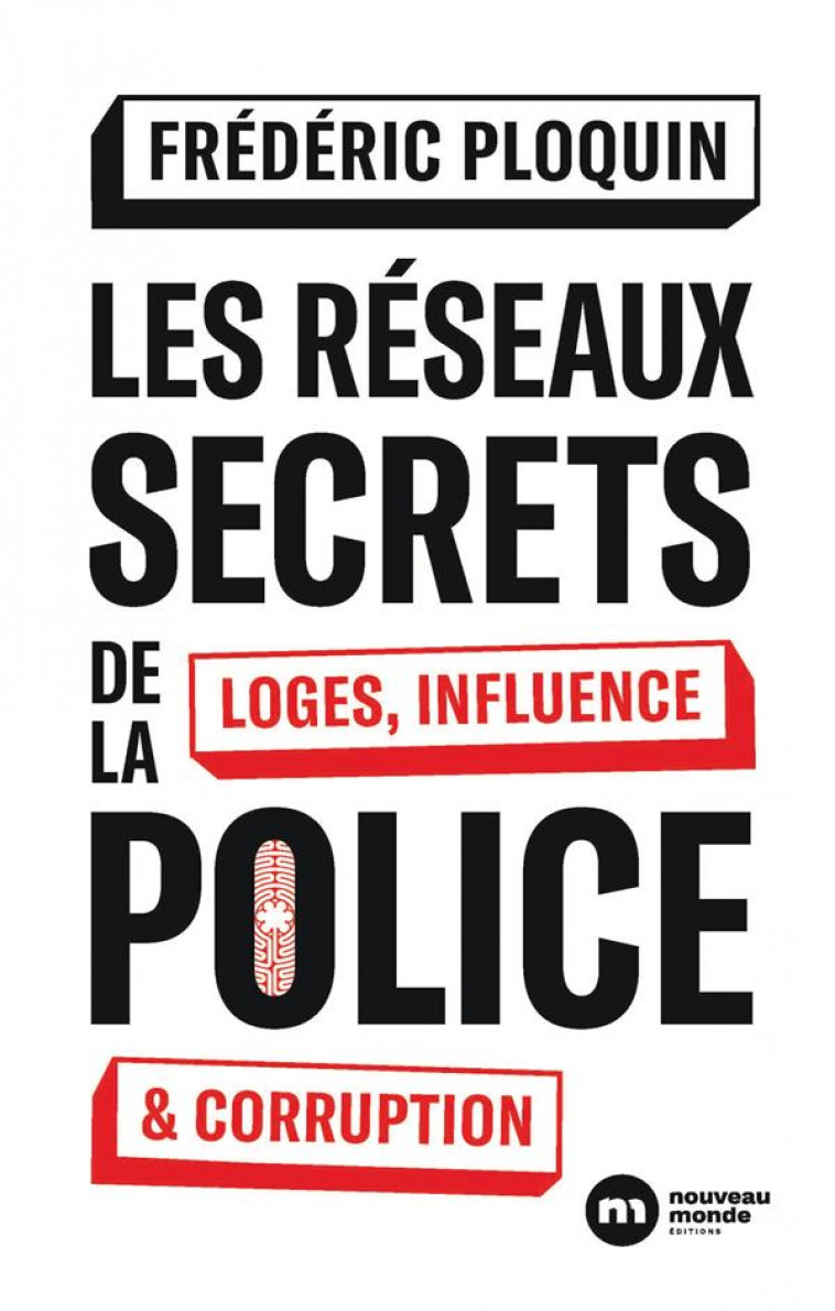 LES RESEAUX SECRETS DE LA POLICE - LOGES, INFLUENCE ET CORRUPTION - PLOQUIN FREDERIC - NOUVEAU MONDE