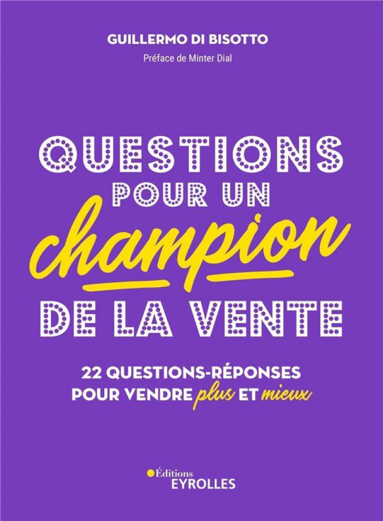 QUESTIONS POUR UN CHAMPION DES VENTES - 24 QUESTIONS-REPONSES POUR VENDRE PLUS ET MIEUX - DI BISOTTO GUILLERMO - EYROLLES