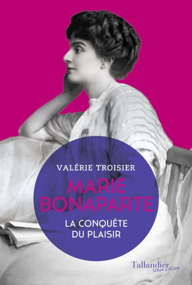 MARIE BONAPARTE - LA CONQUETE DU PLAISIR - TROISIER VALERIE - TALLANDIER