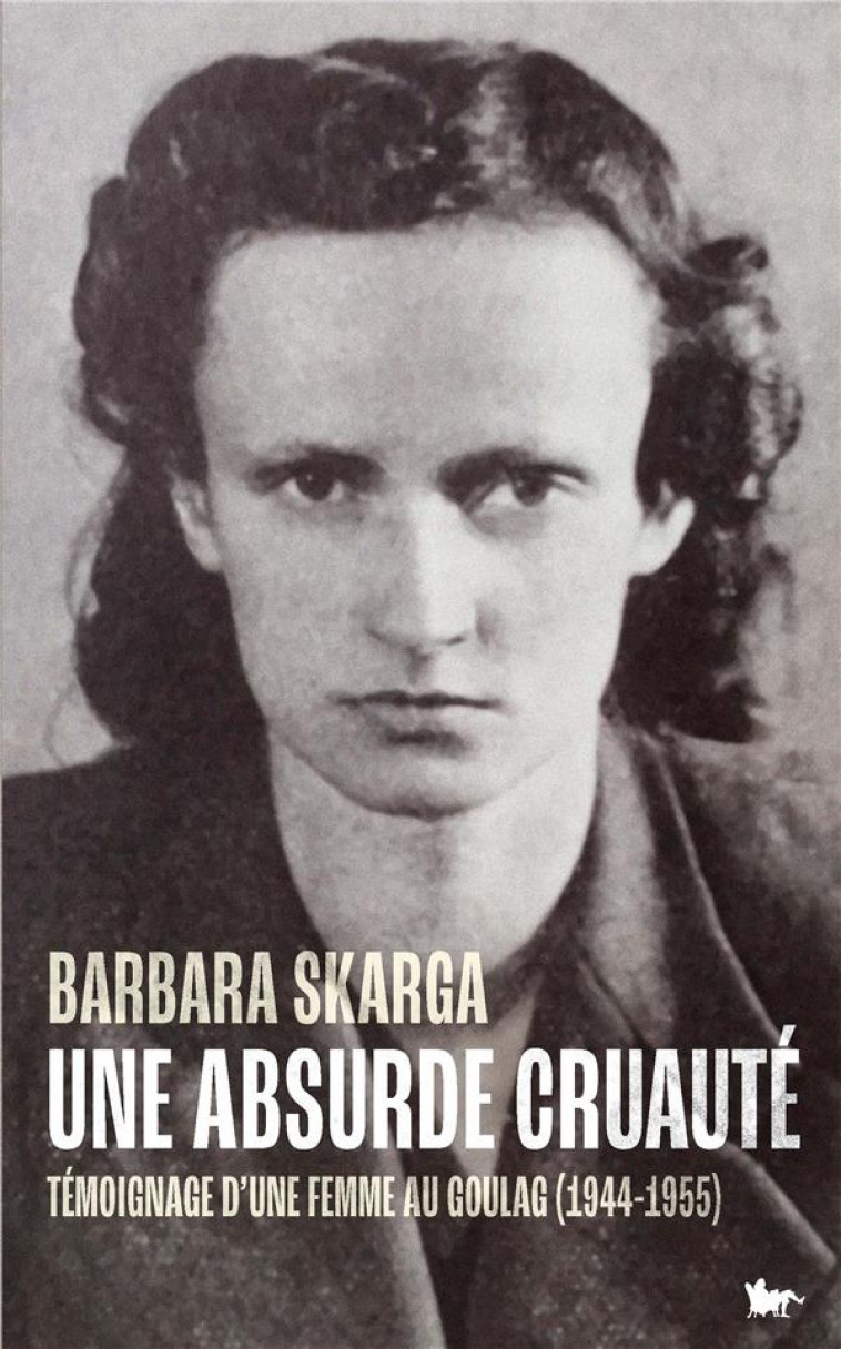 UNE ABSURDE CRUAUTE - TEMOIGNAGE D-UNE FEMME AU GOULAG (1944-1955) - SKARGA BARBARA - TABLE RONDE
