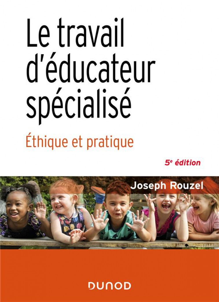 LE TRAVAIL D-EDUCATEUR SPECIALISE - 5E ED. - ETHIQUE ET PRATIQUE - ROUZEL JOSEPH - DUNOD
