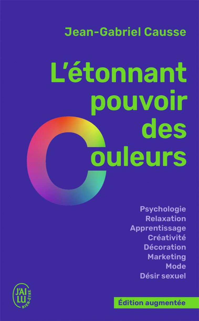 L-ETONNANT POUVOIR DES COULEURS - COMMENT ELLES INFLUENCENT COMPORTEMENTS, HUMEUR, CAPACITES INTELLE - CAUSSE JEAN-GABRIEL - J'AI LU