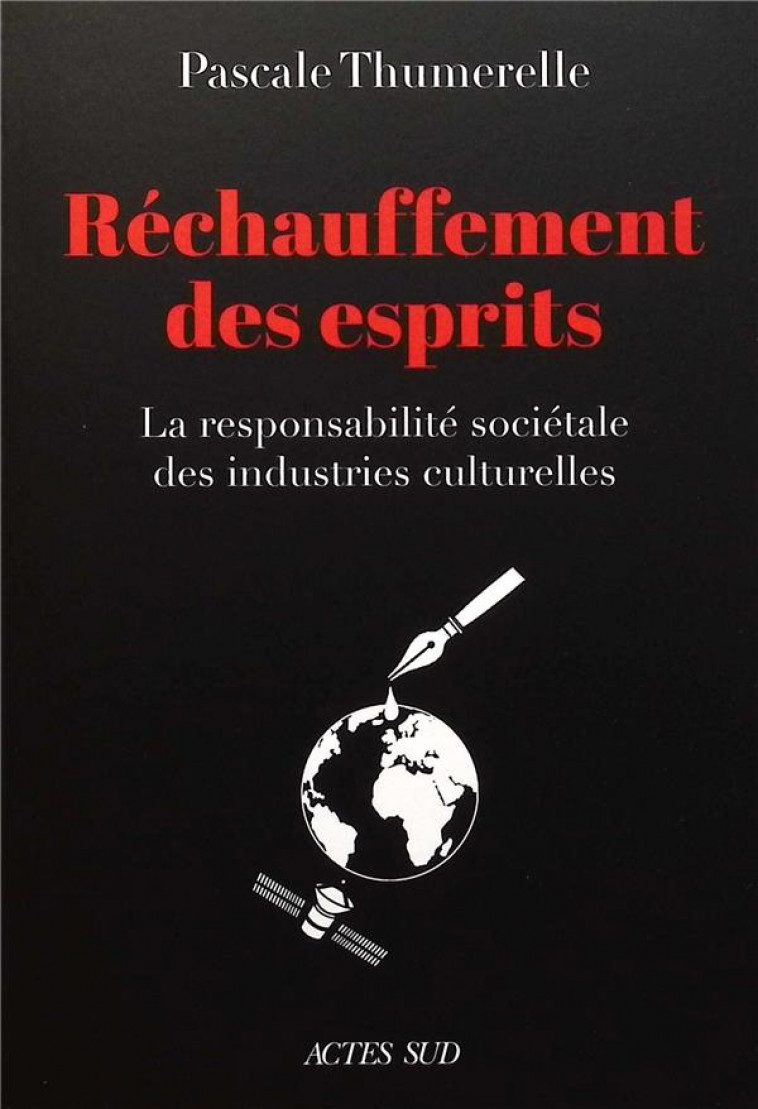 LE RECHAUFFEMENT DES ESPRITS - LA RESPONSABILITE SOCIETALE DES INDUSTRIES CULTURELLES - THUMERELLE PASCALE - ACTES SUD