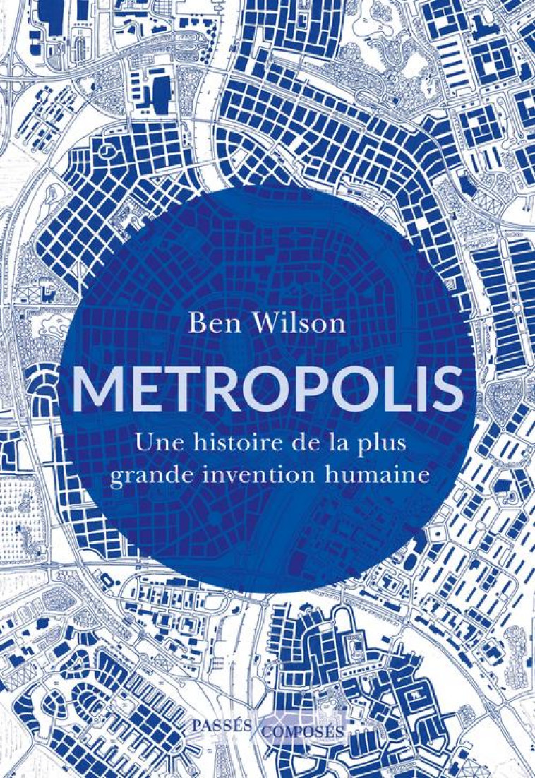 METROPOLIS - UNE HISTOIRE DE LA PLUS GRANDE INVENTION HUMAINE - WILSON BEN - PASSES COMPOSES