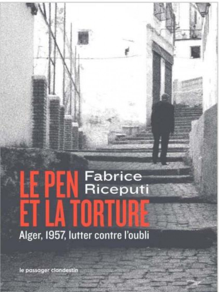 LE PEN ET LA TORTURE - ALGER, 1957, LUTTER CONTRE L-OUBLI - RICEPUTI FABRICE - CLANDESTIN